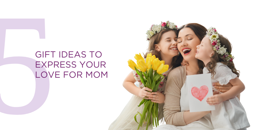 Mother’s Day: 5 Gift Ideas To Express Your Love For Mom
